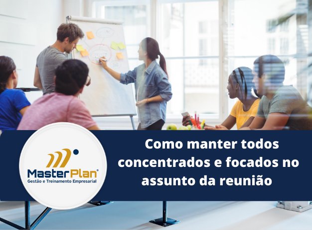 Como manter todos concentrados e focados no assunto da reunião e torná-la mais produtiva